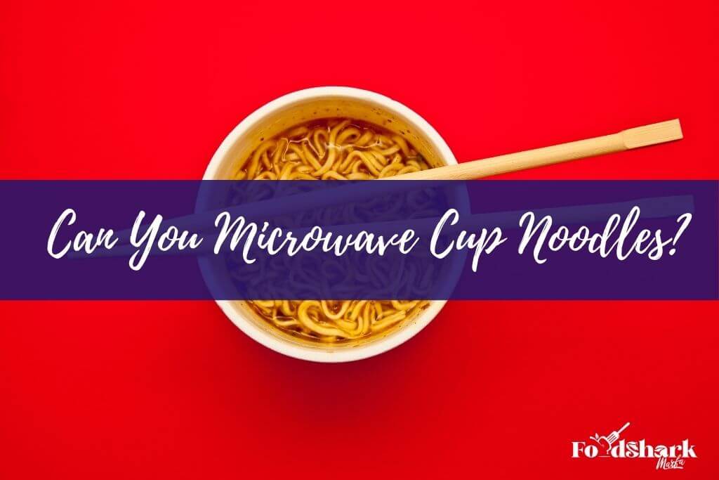Can You Microwave Cup Noodles