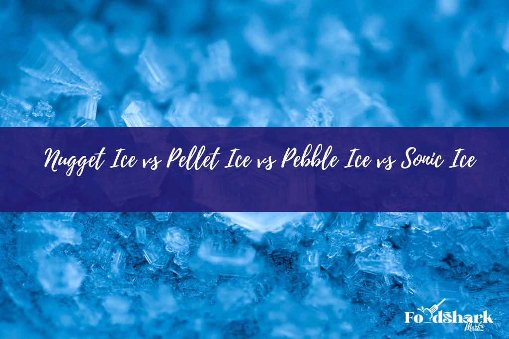 Nugget Ice vs Pellet Ice vs Pebble Ice vs Sonic Ice